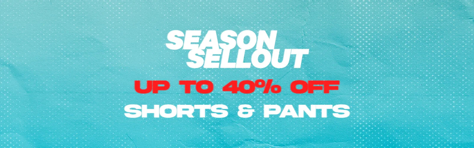 Seasonal Sellout - Shorts & Pants